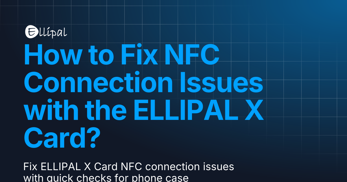 How to fix NFC connection issues with the ELLIPAL X Card? | ELLIPAL